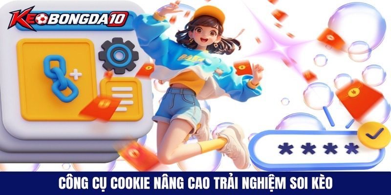 Công cụ cookie nâng cao trải nghiệm soi kèo như thế nào?