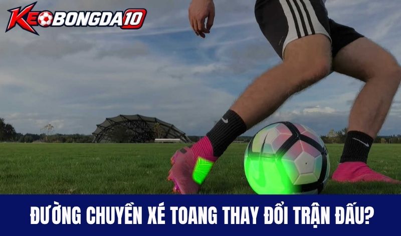 Đường chuyền xé toang thay đổi cục diện trận đấu?