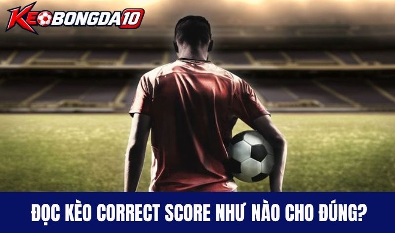 Đọc kèo Correct Score như nào cho đúng?