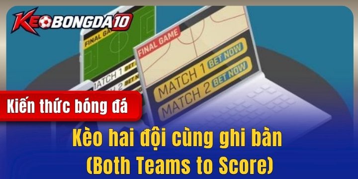 keo hai doi ghi ban 2026 Kèo hai đội cùng ghi bàn (Both Teams to Score) - Cách chơi bất bại từ cao thủ