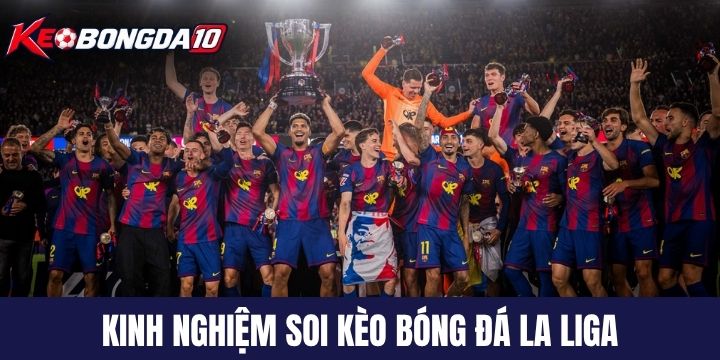 Kinh nghiệm soi kèo bóng đá La Liga