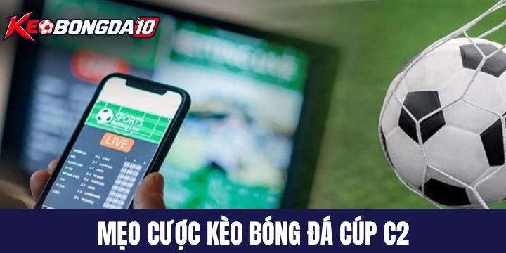 meo dau tu keo bong da cup c2 Mẹo đầu tư kèo bóng đá cúp C2 luôn có lãi