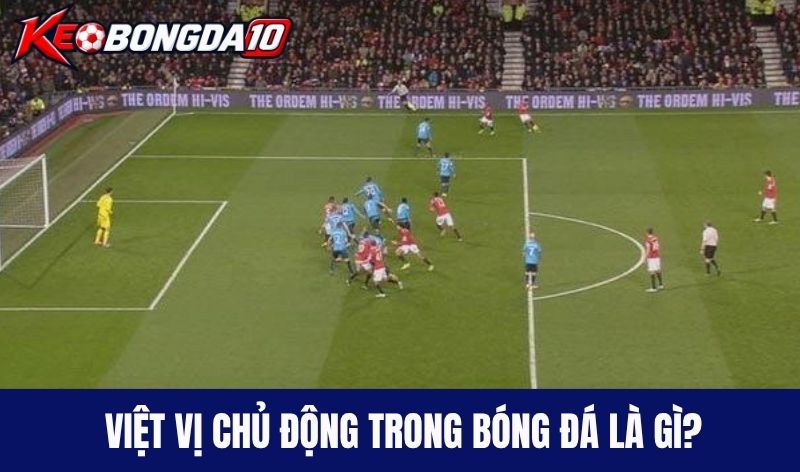Việt vị chủ động trong bóng đá là gì?